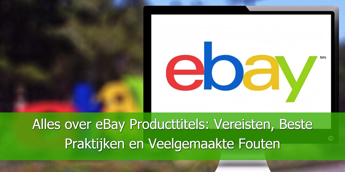Alles over eBay Producttitels_ Vereisten, Beste Praktijken en Veelgemaakte Fouten