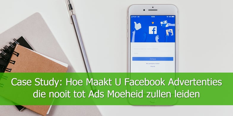 Case-Study-Hoe-Maakt-U-Facebook-Advertenties-die-nooit-tot-Ads-Moeheid-zullen-leiden