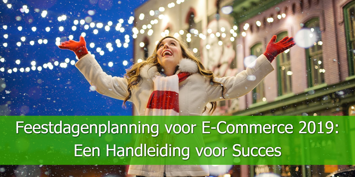 Feestdagenplanning voor E-Commerce 2019_ Een Handleiding voor Succes